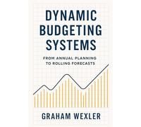 Dynamic Budgeting Systems: From Annual Planning to Rolling Forecasts: Transforming Financial Planning with Agile Forecasting, Real-Time Analytics, and ... Budget Architectures (Modern FP&A Playbook)