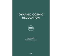 Dynamic Cosmic Regulation: Monograph I: The DCR Foundation (DCR Monograph Series)