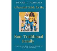 Dynamic Families: A Practical Guide for the Non-Traditional Family featuring the Beach Model of Family Therapy