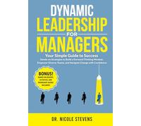 Dynamic Leadership for Managers: Your Simple Guide to Success! Hands-on Strategies to Cultivate a Forward-Thinking Mindset, Empower Diverse Teams, and ... Change with Confidence (The Leadership Lab)