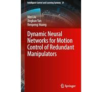 Dynamic Neural Networks for Motion Control of Redundant Manipulators: 21 (Intelligent Control and Learning Systems, 21)