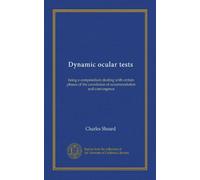 Dynamic ocular tests: being a compendium dealing with certain phases of the correlation of accommodation and convergence