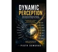 Dynamic Perception: How External Influences, Emotions, and Comparisons Shape Your Reality (The Applied Wisdom Series)