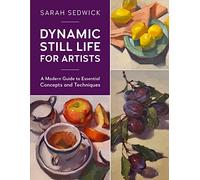 Dynamic Still Life for Artists: A Modern Guide to Essential Concepts and Techniques (7)