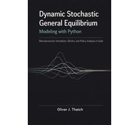 Dynamic Stochastic General Equilibrium Modeling with Python: Macroeconomic Simulation, Shocks, and Policy Analysis in Code