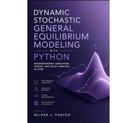 Dynamic Stochastic General Equilibrium Modeling with Python: Macroeconomic Simulation, Shocks, and Policy Analysis in Code