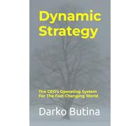 Dynamic Strategy: The CEO's Operating System For The Fast Changing World