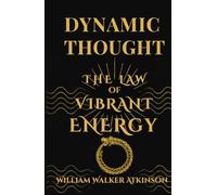 Dynamic Thought: Or, The Law of Vibrant Energy