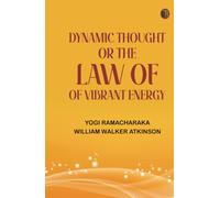 Dynamic Thought; Or The Law of Vibrant Energy