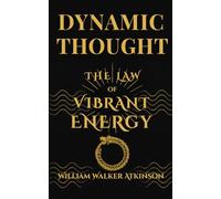 Dynamic Thought: Or, The Law of Vibrant Energy