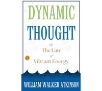 Dynamic Thought; Or, The Law of Vibrant Energy (Edition2023)