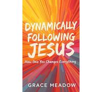 Dynamically Following Jesus: How One Yes Changes Everything: A Faith-Filled Journey to Trust God Completely and Follow Jesus Boldly (Grace Meadow Spiritual Growth Series)