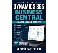 DYNAMICS 365 BUSINESS CENTRALGuía del Usuario 2026-2027: Domina la Contabilidad, el Inventario y las Finanzas Paso a Paso
