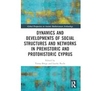 Dynamics and Developments of Social Structures and Networks in Prehistoric and Protohistoric Cyprus (Global Perspectives on Ancient Mediterranean Archaeology)