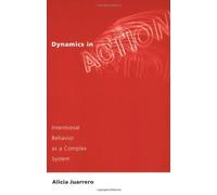 Dynamics in Action: Intentional Behavior as a Complex System by Alicia Juarrero (2002-02-07)