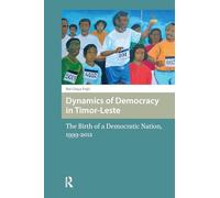 Dynamics of Democracy in Timor-Leste: The Birth of a Democratic Nation, 1999-2012 (Transforming Asia)