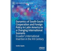 Dynamics of South-South Cooperation and Foreign Policy in Latin America in a Changing International Scenario: Ecuador's International Insertion in the XXI Century (Latin American Political Economy)