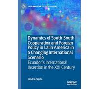 Dynamics of South-South Cooperation and Foreign Policy in Latin America in a Changing International Scenario: Ecuador's International Insertion in the XXI Century (Latin American Political Economy)