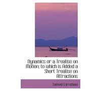Dynamics or a Treatise on Motion; to which is Added a Short Treatise on Attractions