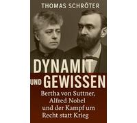 Dynamit und Gewissen: Bertha von Suttner, Alfred Nobel und der Kampf um Recht statt Krieg