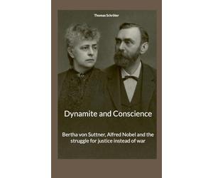 Dynamite and Conscience: Bertha von Suttner, Alfred Nobel and the struggle for justice instead of war
