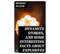Dynamite Stories And Some Interesting Facts About Explosives (ebook)