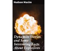 Dynamite Stories And Some Interesting Facts About Explosives (ebook)