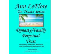 Dynastic/Family Perpetual Trust: Generational Wealth Protections for Private, Personal and Real Properties and Assets (Ann LeFlore - On Trusts Series)