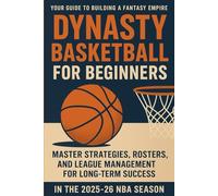 Dynasty Basketball for Beginners: Your Guide to Building a Fantasy Empire: Master Strategies, Rosters, and League Management for Long-Term Success in the 2025-26 NBA Season