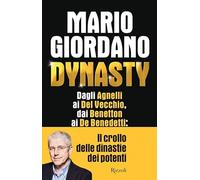 Dynasty. Dagli Agnelli ai Del Vecchio, dai Benetton ai De Benedetti: il crollo delle dinastie dei potenti (Saggi italiani)