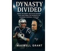 Dynasty Divided: Inside the Brady-Belichick Rivalry That Shattered the Patriots and Changed Football Forever