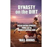 Dynasty on the Dirt: College Softball Dynasties, Power, and the Making of a National Game (Fastpitch Power)
