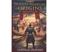 Dynasty Warriors: Origins - Complete Game Guide: Combat Combos, Character Builds, Battlefield Strategy, and Three Kingdoms History