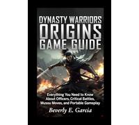Dynasty Warriors Origins Game Guide: Everything You Need to Know About Officers, Critical Battles, Musou Moves, and Portable Gameplay