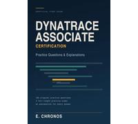 Dynatrace Associate Certification Study Guide: 136 Original Practice Questions with Detailed Explanations - Unofficial Exam Prep for Observability and APM Engineers
