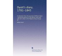 Dyott's diary, 1781-1845: A selection from the journal of William Dyott, sometime general in the British army and aide-de-camp to His Majesty King George III.: Volume 1