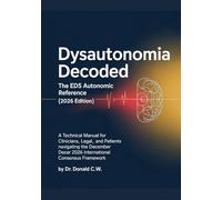 DYSAUTONOMIA DECODED The EDS Autonomic Reference (2026 Edition): A Technical Manual for Clinicians, Legal Advocates, and Patients Navigating the ... (The ED Syndrome Complete Guide Series)