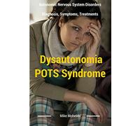 Dysautonomia Pots Syndrome: All You Need To Know About Dysautonomia Or POTS Syndrome, All The Symptoms, How To Diagnose POTS Syndrome And The Best ... 1 (Dysautonomia Pots Syndrome Awareness)
