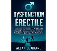 DYSFONCTION ÉRECTILE: Comment surmonter le problème et reprendre confiance en soi même si vous pensez qu'il n'y a pas de solution !: 1 (dysfonctionnement erectile)