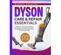 DYSON CARE & REPAIR ESSENTIALS: Extend the Life of Your V-Series & Ball Models-Filter Washing, Roller Maintenance, Battery Health, and DIY Fixes (2025 & 2026)