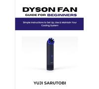 Dyson Fan Guide for Beginners: Simple Instructions to Set Up, Use & Maintain Your Cooling System