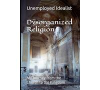Dysorganized Religion: My Journey from the Church to the Kingdom
