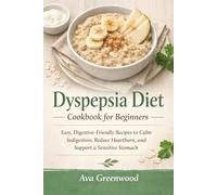 Dyspepsia Diet Cookbook for Beginners: Easy, Digestive-Friendly Recipes to Calm Indigestion, Reduce Heartburn, and Support a Sensitive Stomach