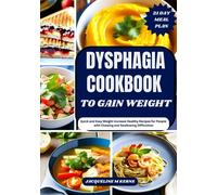 DYSPHAGIA COOKBOOK TO GAIN WEIGHT: Quick and Easy Weight Increase Healthy Recipes for People with Chewing and Swallowing Difficulties