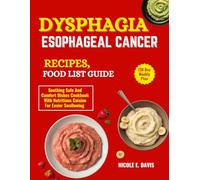 DYSPHAGIA ESOPHAGEAL CANCER RECIPES, FOOD LIST GUIDE (30 Day Weekly Plan: Soothing Safe And Comfort Dishes Cookbook With Nutritious Cuisine For Easier Swallowing