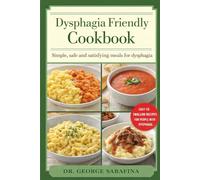 DYSPHAGIA-FRIENDLY COOKBOOK: "Simple, Safe, and Satisfying Meals for All Levels of Dysphagia”