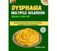 DYSPHAGIA MULTIPLE SCLEROSIS RECIPES, FOOD LIST (30 Day Weekly Meal Plan: Smooth And Soft Wholesome Pureed Dishes Cookbook For Easy Swallowing