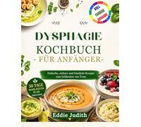 DYSPHAGIE-KOCHBUCH FÜR ANFÄNGER: Einfache, sichere und köstliche Rezepte zum Schlucken von Trost
