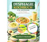DYSPHAGIE-KOCHBUCH FÜR ANFÄNGER: Köstliche Rezepte für bequemes Schlucken