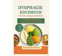 DYSPHAGIE KOCHBUCH FÜR NEU DIAGNOSTIZIERTE: Der unverzichtbare Leitfaden für sichere, nahrhafte und leckere Mahlzeiten, die das Schlucken einfacher und angenehmer machen